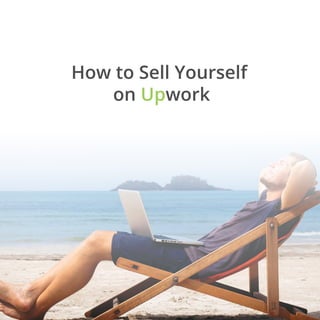 How to Sell Yourself
on Upwork
 