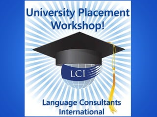 University Placement
Workshop!
Language Consultants
International
 