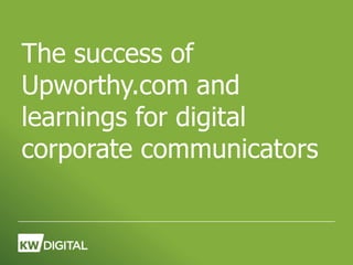 The success of
Upworthy.com and
learnings for digital
corporate communicators
 