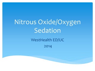 Nitrous Oxide/Oxygen
Sedation
WestHealth ED/UC
2014
 