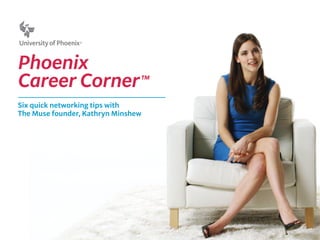 Phoenix
Career Corner™
Six quick networking tips with  
The Muse founder, Kathryn Minshew
 