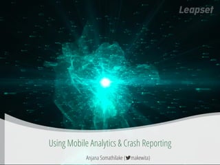 Using Mobile Analytics & Crash Reporting
Anjana Somathilake ( makewita)
 