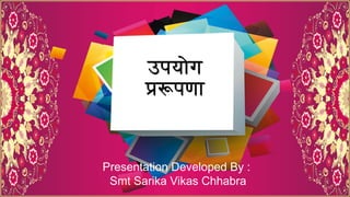 उपय ोग
प्ररूपण
Presentation Developed By :
Smt Sarika Vikas Chhabra
 