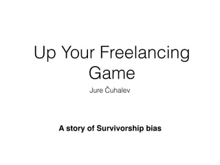 Up Your Freelancing
Game
Jure Čuhalev
A story of Survivorship bias
 