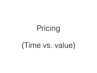 Pricing
(Time vs. value)
 