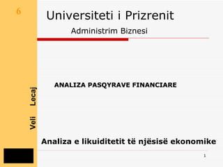 Universiteti i Prizrenit   Administrim Biznesi   Analiza e likuiditetit të njësisë ekonomike   ANALIZA PASQYRAVE FINANCIARE   6 Presentimet  Poëerpoint Veli  Lecaj 