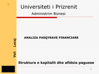 Universiteti i Prizrenit   Administrim Biznesi   Struktura e kapitalit dhe aftësia paguese ANALIZA PASQYRAVE FINANCIARE   7 Presentimet  Poëerpoint Veli  Lecaj 