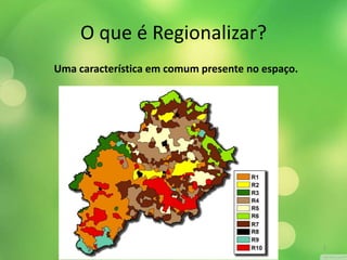 O que é Regionalizar? 
2 
Uma característica em comum presente no espaço. 
 