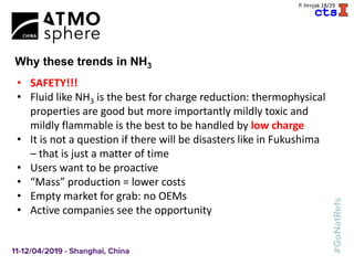 A
P. Hrnjak 18/29
Why these trends in NH3
• SAFETY!!!
• Fluid like NH3 is the best for charge reduction: thermophysical
properties are good but more importantly mildly toxic and
mildly flammable is the best to be handled by low charge
• It is not a question if there will be disasters like in Fukushima
– that is just a matter of time
• Users want to be proactive
• “Mass” production = lower costs
• Empty market for grab: no OEMs
• Active companies see the opportunity
 