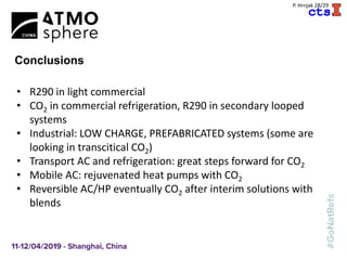 A
P. Hrnjak 28/29
Conclusions
• R290 in light commercial
• CO2 in commercial refrigeration, R290 in secondary looped
systems
• Industrial: LOW CHARGE, PREFABRICATED systems (some are
looking in transcitical CO2)
• Transport AC and refrigeration: great steps forward for CO2
• Mobile AC: rejuvenated heat pumps with CO2
• Reversible AC/HP eventually CO2 after interim solutions with
blends
 