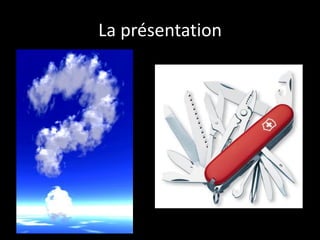 La présentation
 