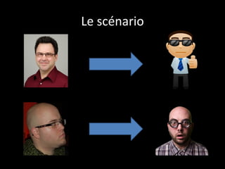 Le scénario
 