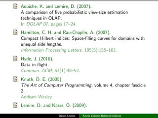 Aouiche, K. and Lemire, D. (2007).
A comparison of ﬁve probabilistic view-size estimation
techniques in OLAP.
In DOLAP’07,...