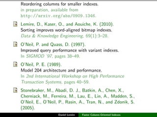 Reordering columns for smaller indexes.
in preparation, available from
http://arxiv.org/abs/0909.1346.
Lemire, D., Kaser, ...
