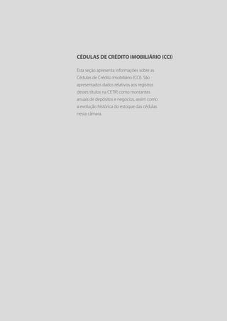 CÉDULAS DE CRÉDITO IMOBILIÁRIO (CCI)

Esta seção apresenta informações sobre as
Cédulas de Crédito Imobiliário (CCI). São
apresentados dados relativos aos registros
destes títulos na CETIP, como montantes
anuais de depósitos e negócios, assim como
a evolução histórica do estoque das cédulas
nesta câmara.
 