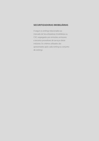 SECURITIZADORAS IMOBILIÁRIAS

A seguir os rankings relacionados ao
mercado de Securitizadoras Imobiliárias ou
CSCI, segregados por emissões, emissores
e terceiros provedores de serviços desta
indústria. Os critérios utilizados são
apresentados após cada ranking ou conjunto
de rankings.
 
