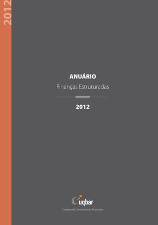 201




             ANUÁRIO
      Finanças Estruturadas


                   2012




        Empresa de Conhecimento Financeiro
 