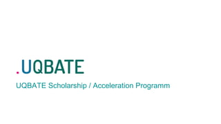 UQBATE Scholarship / Acceleration Programm
 