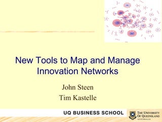 New Tools to Map and Manage Innovation Networks John Steen Tim Kastelle 