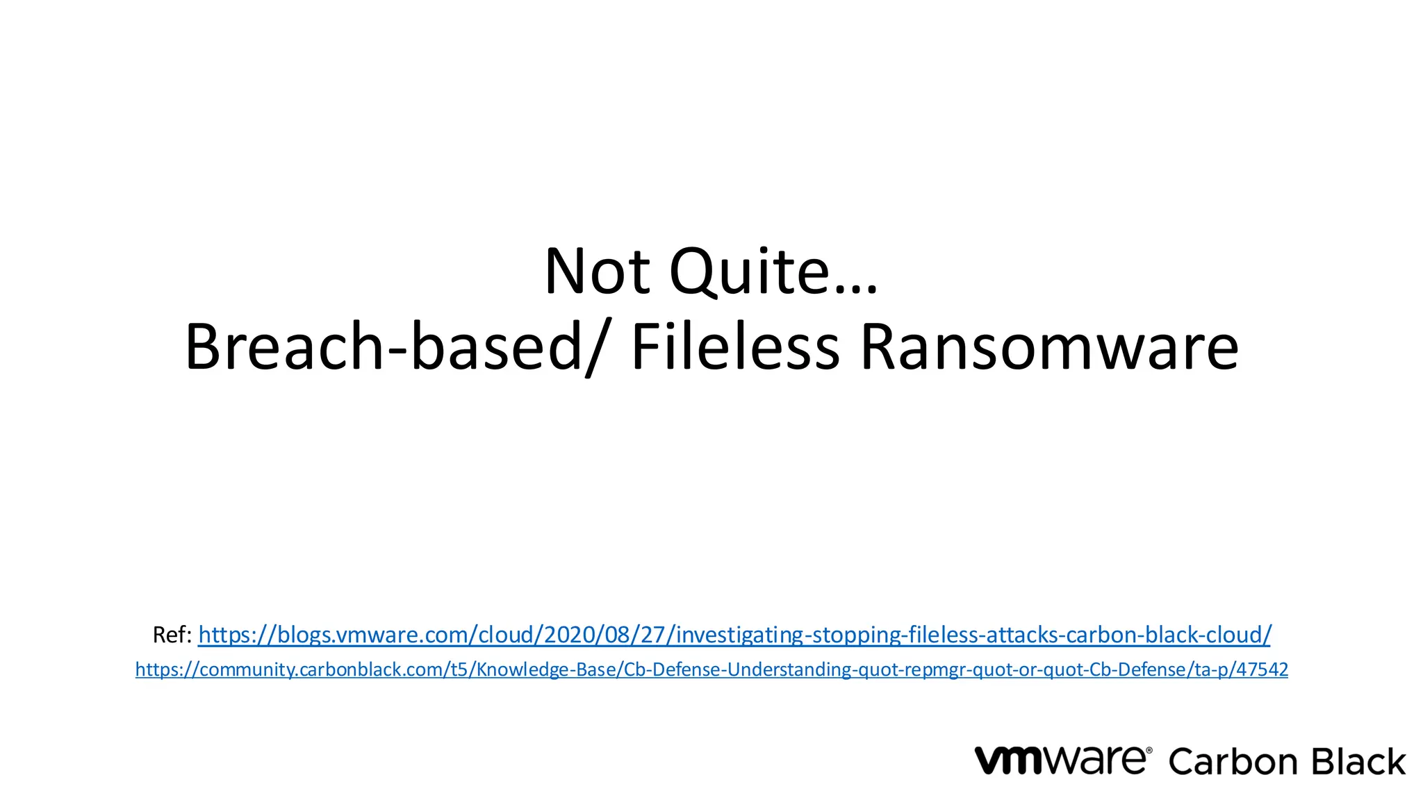Not Quite…
Breach-based/ Fileless Ransomware
Ref: https://blogs.vmware.com/cloud/2020/08/27/investigating-stopping-fileless-attacks-carbon-black-cloud/
https://community.carbonblack.com/t5/Knowledge-Base/Cb-Defense-Understanding-quot-repmgr-quot-or-quot-Cb-Defense/ta-p/47542
 
