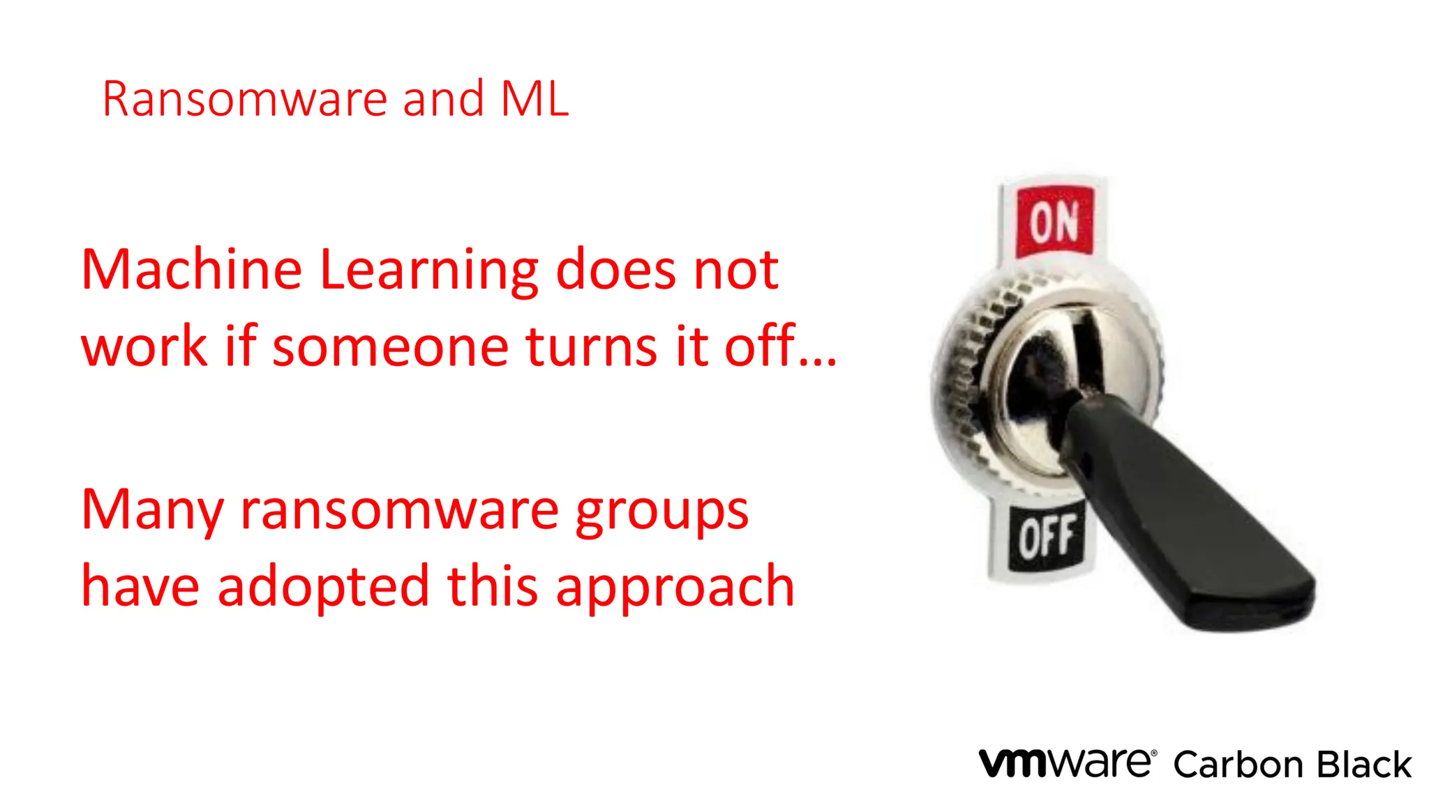 Ransomware and ML
Machine Learning does not
work if someone turns it off…
Many ransomware groups
have adopted this approach
 