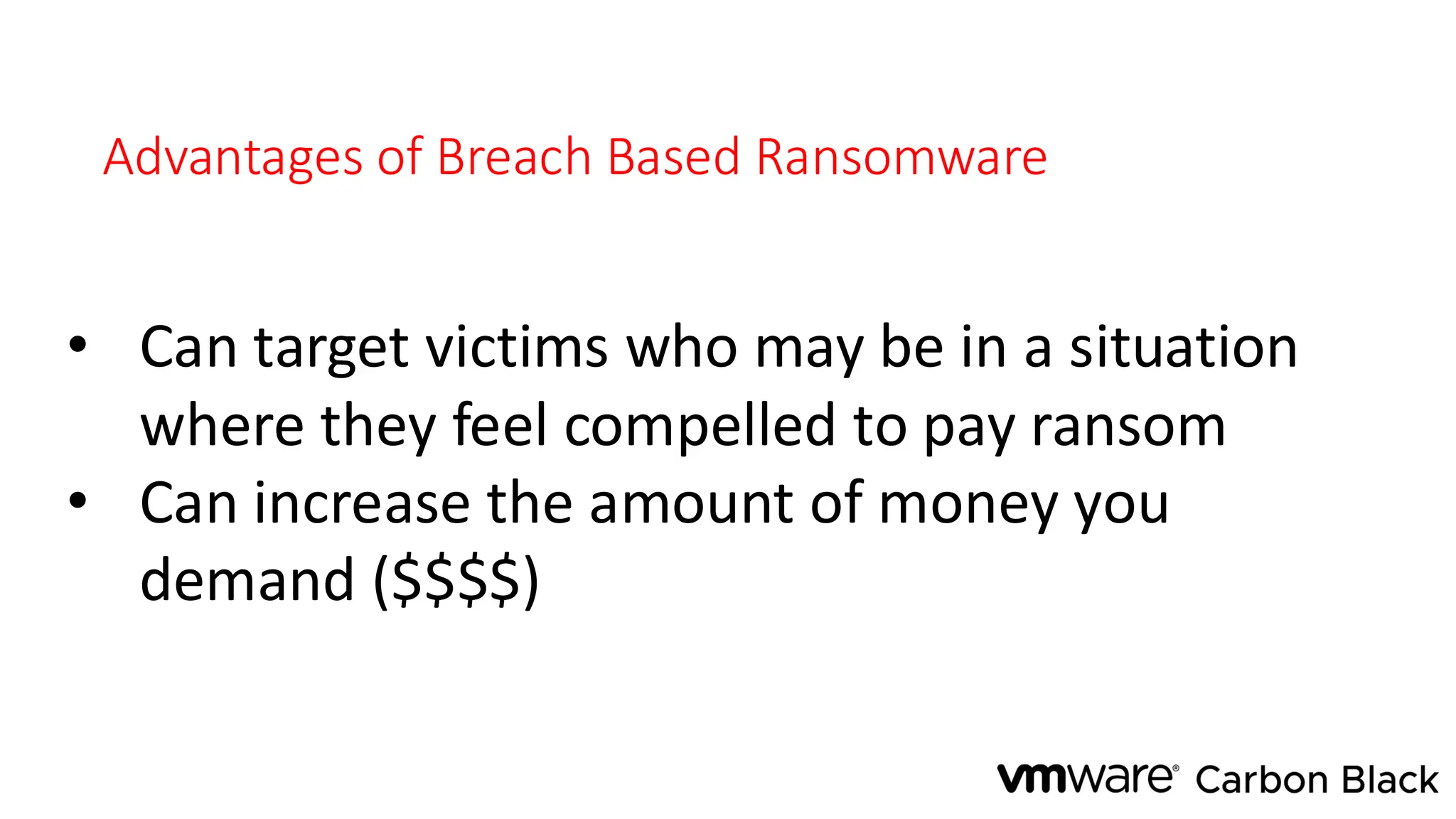 Advantages of Breach Based Ransomware
• Can target victims who may be in a situation
where they feel compelled to pay ransom
• Can increase the amount of money you
demand ($$$$)
 