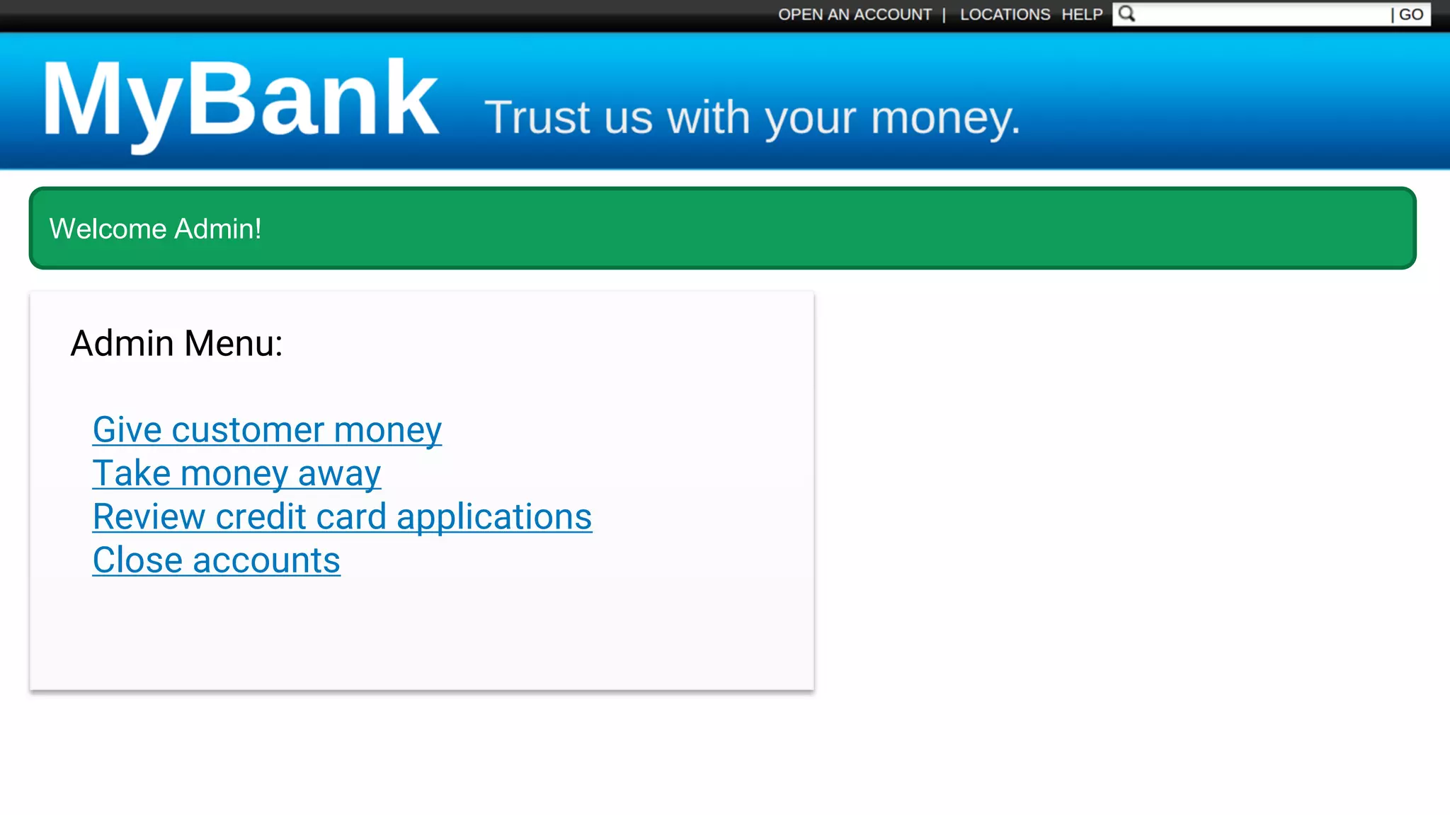 Welcome Admin!
Admin Menu:
Give customer money
Take money away
Review credit card applications
Close accounts
 