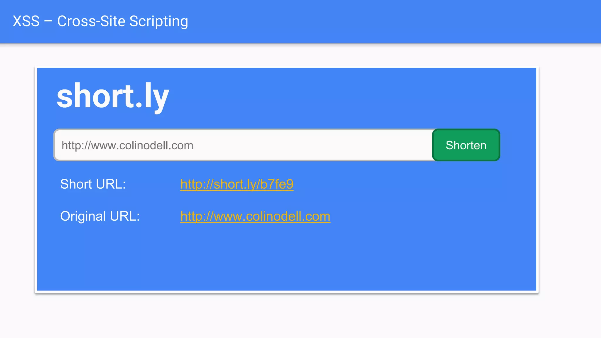 XSS – Cross-Site Scripting
short.ly
http://www.colinodell.com Shorten
Short URL: http://short.ly/b7fe9
Original URL: http://www.colinodell.com
 