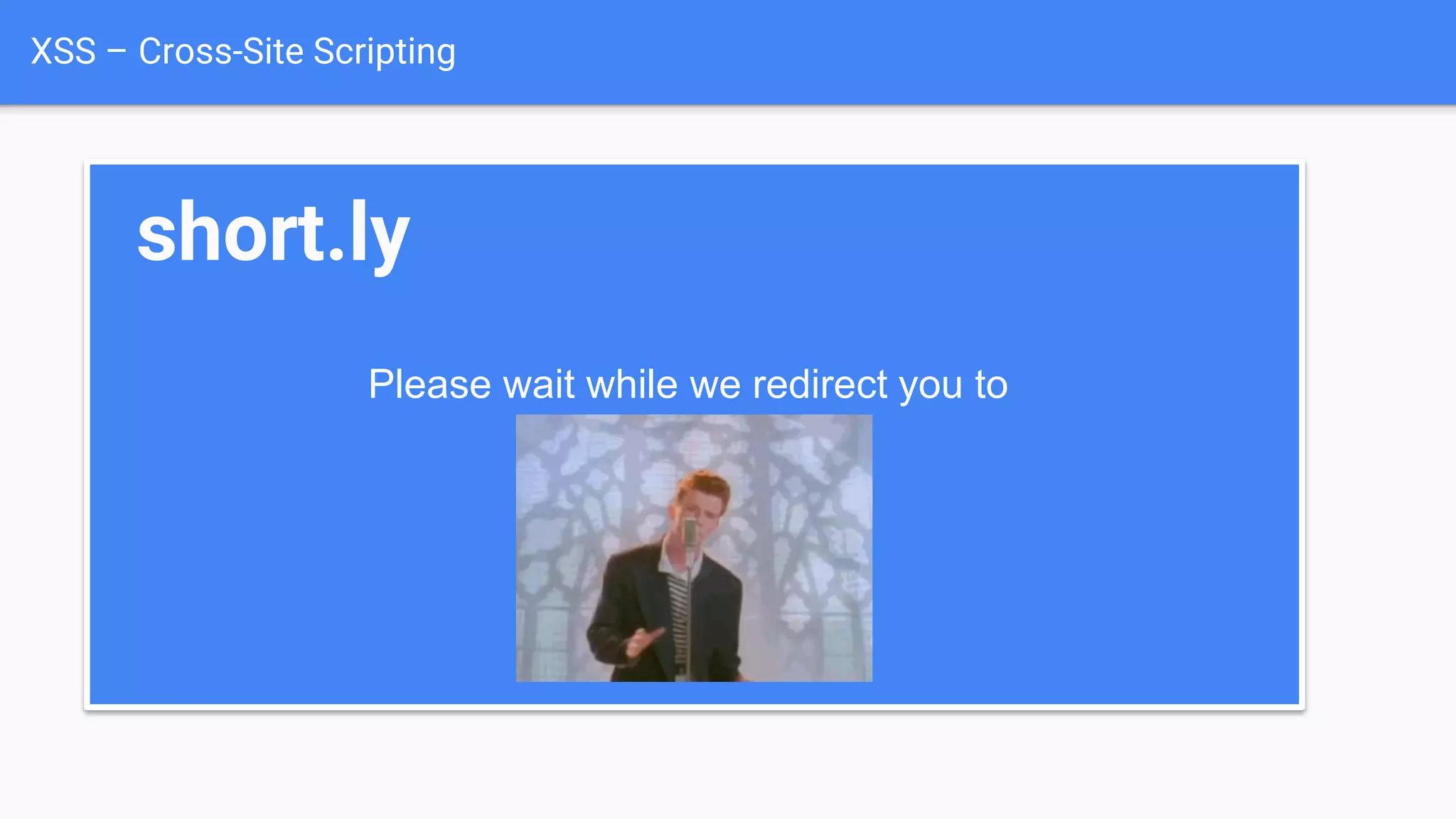 XSS – Cross-Site Scripting
short.ly
Please wait while we redirect you to
 