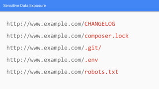 http://www.example.com/CHANGELOG
http://www.example.com/composer.lock
http://www.example.com/.git/
http://www.example.com/.env
http://www.example.com/robots.txt
Sensitive Data Exposure
 