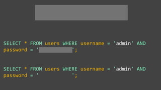 SELECT * FROM users WHERE username = 'admin' AND
password = ' ';
SELECT * FROM users WHERE username = 'admin' AND
password = ' ';
 