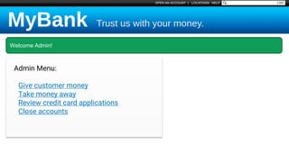 Welcome Admin!
Admin Menu:
Give customer money
Take money away
Review credit card applications
Close accounts
 