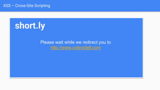 XSS – Cross-Site Scripting
short.ly
Please wait while we redirect you to
http://www.colinodell.com
 