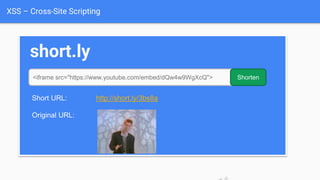 XSS – Cross-Site Scripting
short.ly
<iframe src="https://www.youtube.com/embed/dQw4w9WgXcQ"> Shorten
Short URL: http://short.ly/3bs8a
Original URL:
 