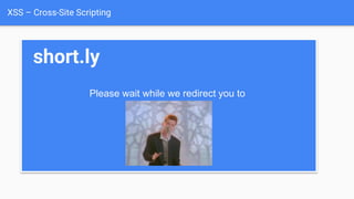 XSS – Cross-Site Scripting
short.ly
Please wait while we redirect you to
 