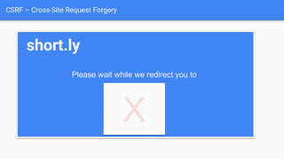 CSRF – Cross-Site Request Forgery
short.ly
Please wait while we redirect you to
X
 