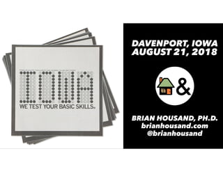 DAVENPORT, IOWA
AUGUST 21, 2018
BRIAN HOUSAND, PH.D.
brianhousand.com
@brianhousand
 