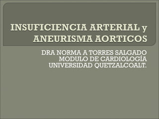 DRA NORMA A TORRES SALGADO
MODULO DE CARDIOLOGÍA
UNIVERSIDAD QUETZALCOALT.
 