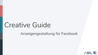 Creative Guide
Anzeigengestaltung für Facebook
 