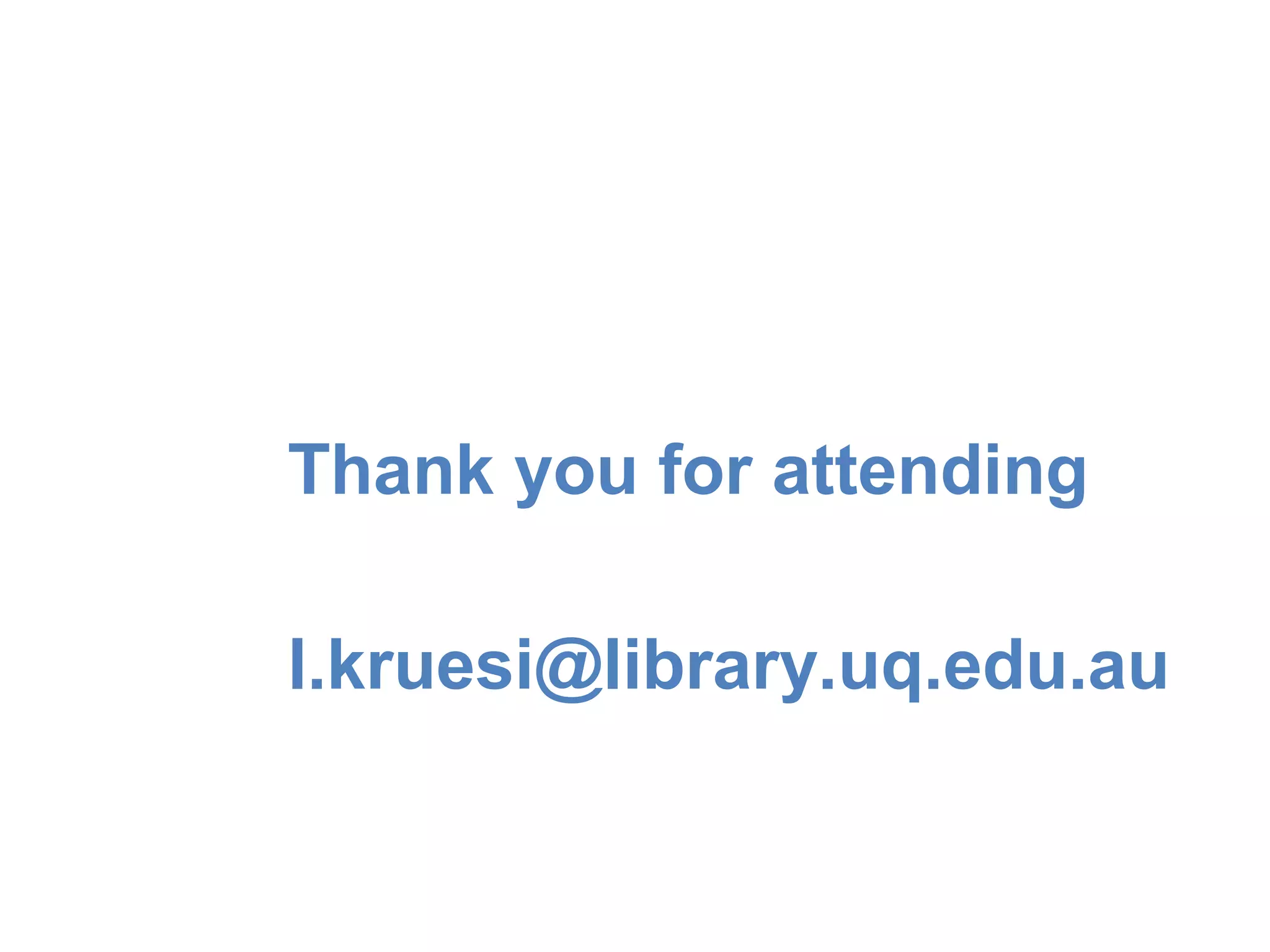 Thank you for attending
l.kruesi@library.uq.edu.au

 