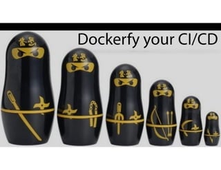 Dockerfy your CI/CD
 
