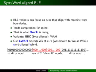 Byte/Word-aligned RLE



      RLE variants can focus on runs that align with machine-word
      boundaries.
      Trade c...