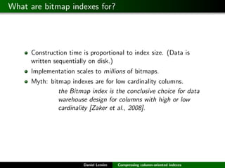 What are bitmap indexes for?




     Construction time is proportional to index size. (Data is
     written sequentially ...