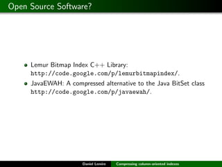 Open Source Software?




     Lemur Bitmap Index C++ Library:
     http://code.google.com/p/lemurbitmapindex/.
     JavaE...