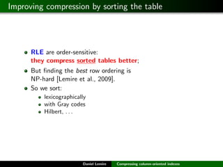 Improving compression by sorting the table




      RLE are order-sensitive:
      they compress sorted tables better;
  ...
