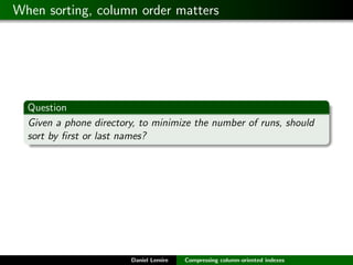 When sorting, column order matters




  Question
  Given a phone directory, to minimize the number of runs, should
  sort...
