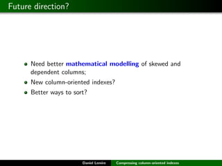 Future direction?




      Need better mathematical modelling of skewed and
      dependent columns;
      New column-ori...