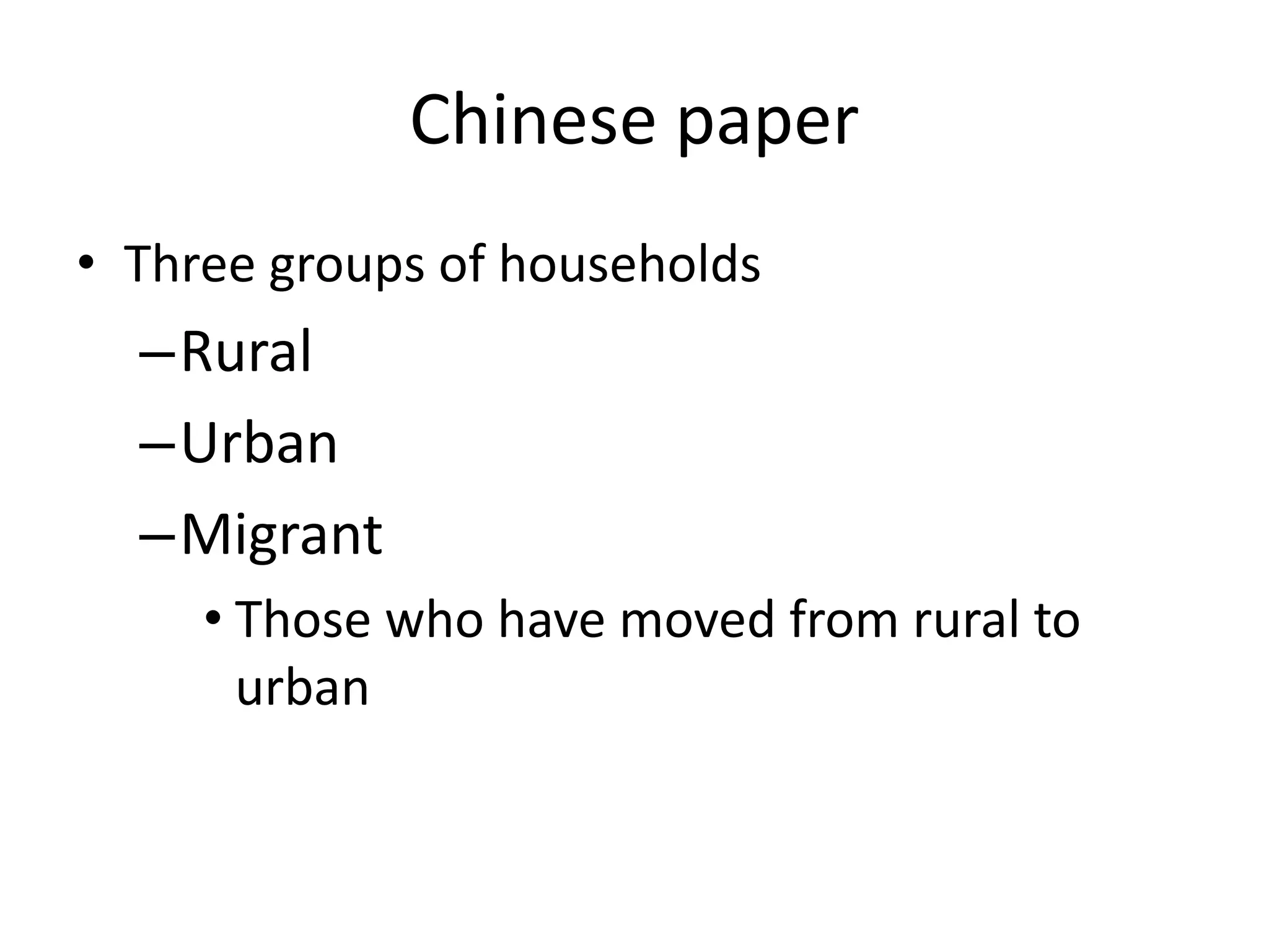 Chinese paper 
• Three groups of households 
–Rural 
–Urban 
–Migrant 
• Those who have moved from rural to 
urban 
 